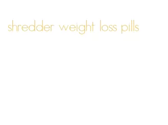 shredder weight loss pills