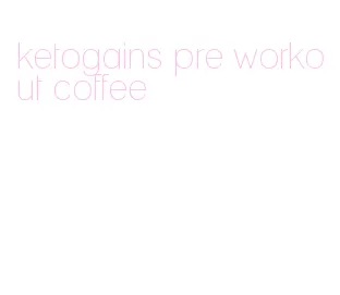 ketogains pre workout coffee