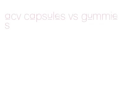 acv capsules vs gummies