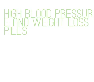 high blood pressure and weight loss pills