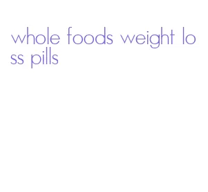 whole foods weight loss pills