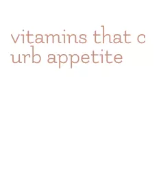 vitamins that curb appetite