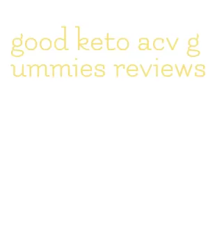 good keto acv gummies reviews