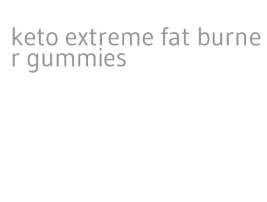 keto extreme fat burner gummies