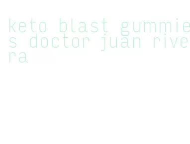 keto blast gummies doctor juan rivera