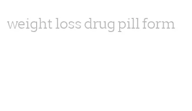 weight loss drug pill form