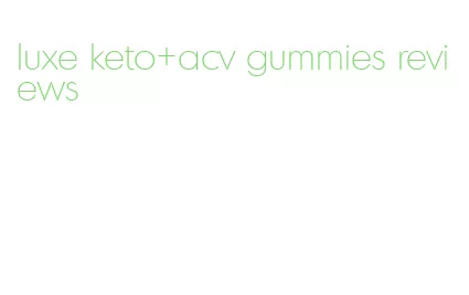 luxe keto+acv gummies reviews