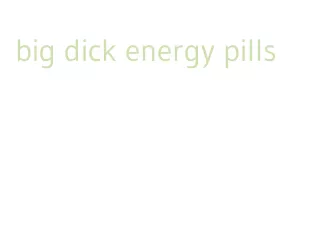 big dick energy pills