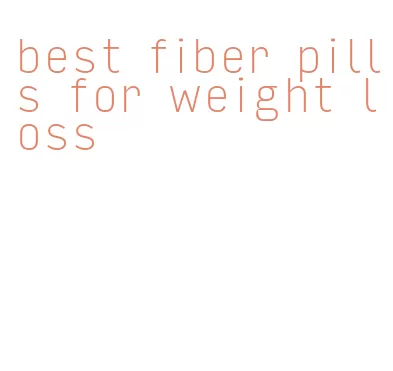 best fiber pills for weight loss