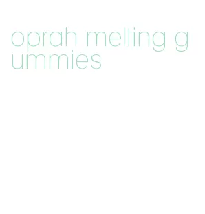 oprah melting gummies