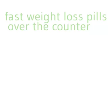 fast weight loss pills over the counter