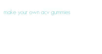 make your own acv gummies