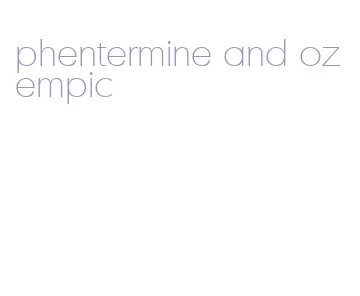 phentermine and ozempic