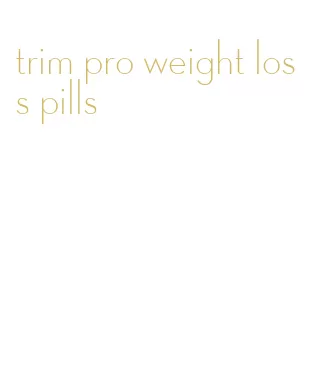 trim pro weight loss pills