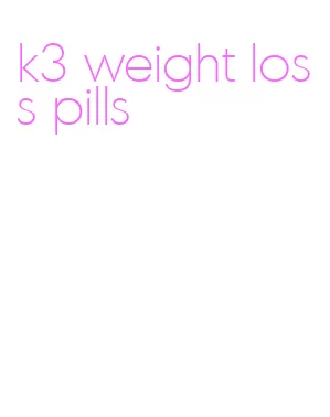 k3 weight loss pills