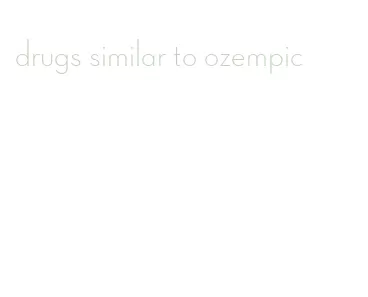 drugs similar to ozempic