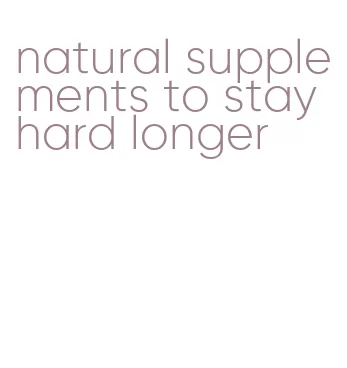 natural supplements to stay hard longer