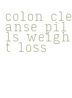 colon cleanse pills weight loss