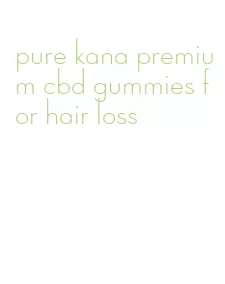 pure kana premium cbd gummies for hair loss