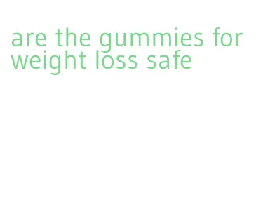 are the gummies for weight loss safe