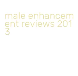 male enhancement reviews 2013