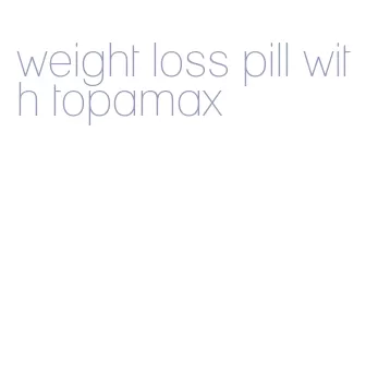 weight loss pill with topamax