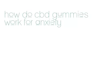 how do cbd gummies work for anxiety