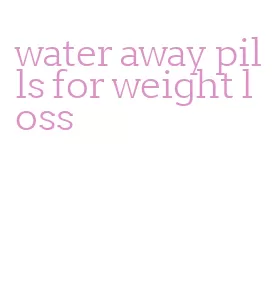 water away pills for weight loss