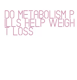 do metabolism pills help weight loss