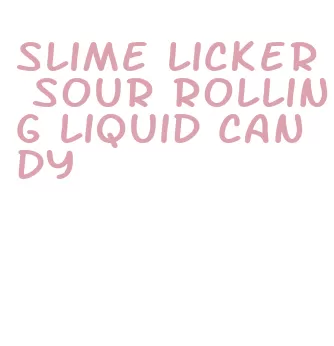 slime licker sour rolling liquid candy