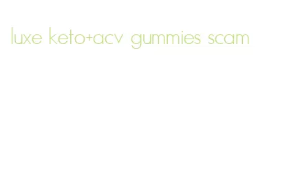 luxe keto+acv gummies scam