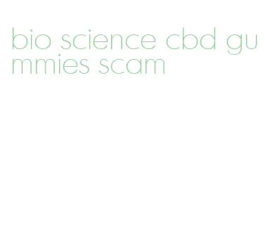 bio science cbd gummies scam