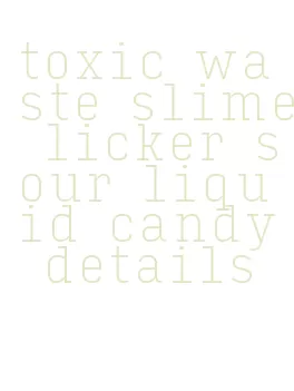 toxic waste slime licker sour liquid candy details