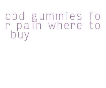 cbd gummies for pain where to buy