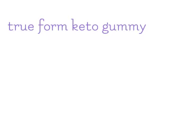 true form keto gummy