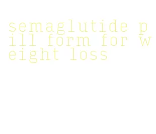 semaglutide pill form for weight loss