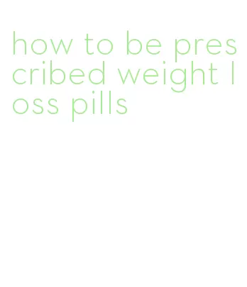 how to be prescribed weight loss pills