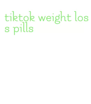 tiktok weight loss pills