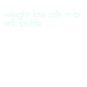 weight loss pills in black bottle