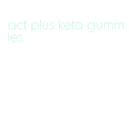 act plus keto gummies