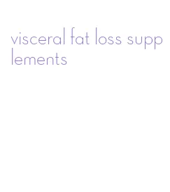 visceral fat loss supplements