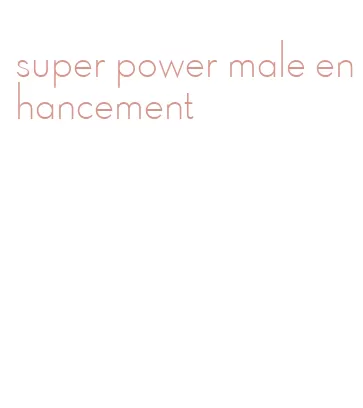 super power male enhancement