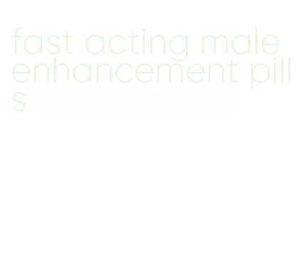 fast acting male enhancement pills