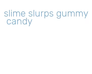 slime slurps gummy candy