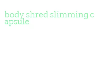 body shred slimming capsule