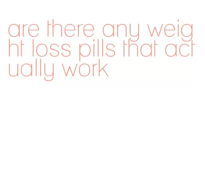 are there any weight loss pills that actually work