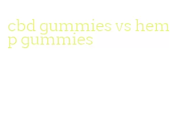 cbd gummies vs hemp gummies