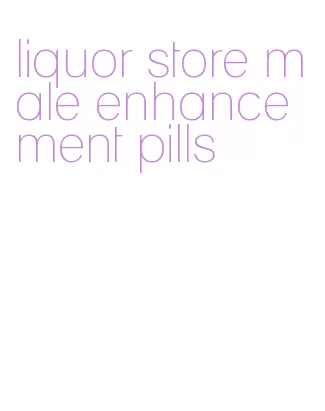 liquor store male enhancement pills