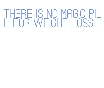 there is no magic pill for weight loss