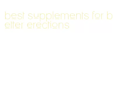 best supplements for better erections